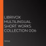 Librivox Multilingual Short Works Collection 006