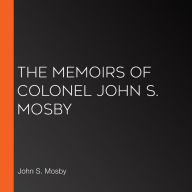 The Memoirs of Colonel John S. Mosby