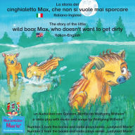 La storia del cinghialetto Max, che non si vuole mai sporcare. Italiano-Inglese / The story of the little wild boar Max, who doesn't want to get dirty. Italian-English.: Volume 3 del libri e audiolibri della serie 