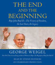 The End and the Beginning: Pope John Paul II - The Victory of Freedom, the Last Years, the Legacy