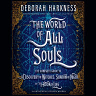The World of All Souls: The Complete Guide to A Discovery of Witches, Shadow of Night, and The Book of Life