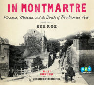 In Montmartre: Picasso, Matisse and the Birth of Modernist Art
