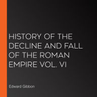 History of the Decline and Fall of the Roman Empire Vol. VI