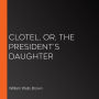 Clotel, or, The President's Daughter