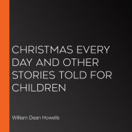 Christmas Every Day and Other Stories Told for Children