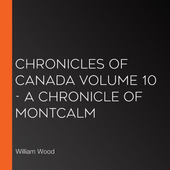 Chronicles of Canada Volume 10 - A Chronicle of Montcalm