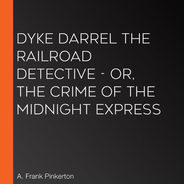 Dyke Darrel the Railroad Detective - Or, The Crime of the Midnight Express