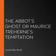 The Abbot's Ghost or Maurice Treherne's Temptation