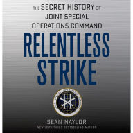 Relentless Strike: The Secret History of Joint Special Operations Command