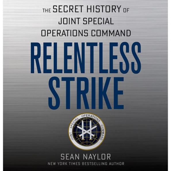 Relentless Strike: The Secret History of Joint Special Operations Command