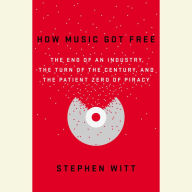 How Music Got Free: The End of an Industry, the Turn of the Century, and the Patient Zero of Piracy