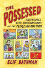 The Possessed: Adventures with Russian Books and the People Who Read Them