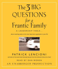 The 3 Big Questions for a Frantic Family: A Leadership Fable...About Restoring Sanity To The Most Important Organization In Your Life