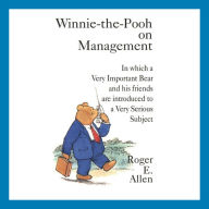 Winnie-the-Pooh on Management: In which a Very Important Bear and his friends are introduced to a Very Important Subject (Abridged)