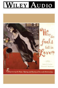 Why do Fools Fall in Love?: Experiencing the Magic, Mystery, and Meaning of Successful Relationships (Abridged)