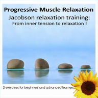 Progressive Muscles Relaxation: From Inner Tension to Relaxation: 2 exercises for beginners and advanced learners