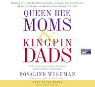 Queen Bee Moms & Kingpin Dads: Dealing with the Parents, Teachers, Coaches, and Counselors Who Can Make - Or Break - Your Child's Future