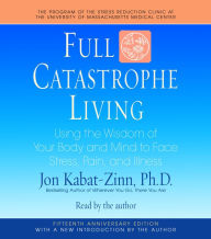Full Catastrophe Living: Using the Wisdom of Your Body and Mind to Face Stress, Pain, and Illness (Abridged)