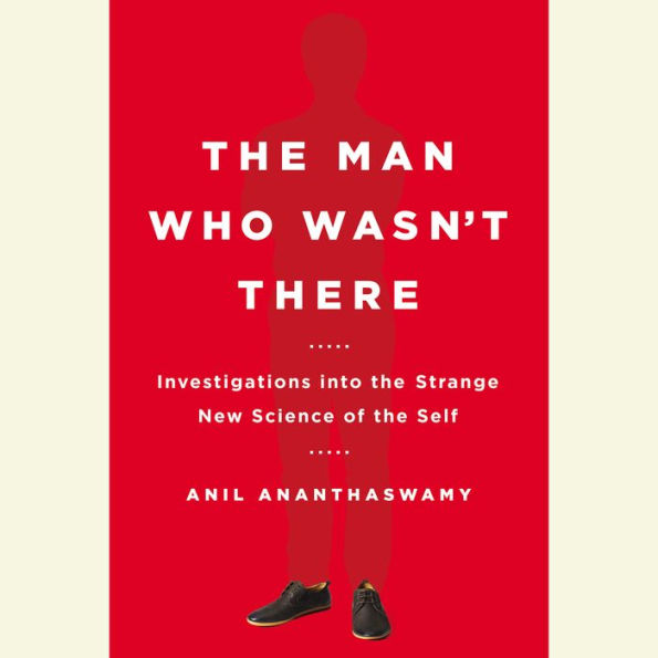 The Man Who Wasn't There: Investigations into the Strange New Science of the Self