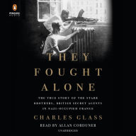 They Fought Alone: The True Story of the Starr Brothers, British Secret Agents in Nazi-Occupied France