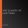 The Slavery of Our Times