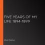 Five Years of My Life 1894-1899