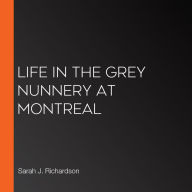 Life in the Grey Nunnery at Montreal