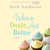When in Doubt, Add Butter: A Novel