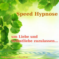 Speed-Hypnose, um Liebe und Selbstliebe zuzulassen: Die Erfolgshypnose fürs Unterbewusstsein