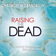 Raising the Dead: A Doctor Encounters the Miraculous