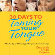 30 Days to Taming Your Tongue: What You Say and Don't Say Will Improve Your Relationships