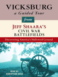 Vicksburg: A Guided Tour from Jeff Shaara's Civil War Battlefields: Discovering America's Hallowed Ground