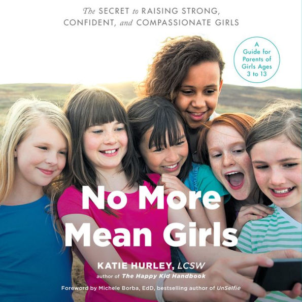 No More Mean Girls: The Secret to Raising Strong, Confident, and Compassionate Girls