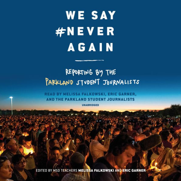 We Say #NeverAgain: Reporting by the Parkland Student Journalists