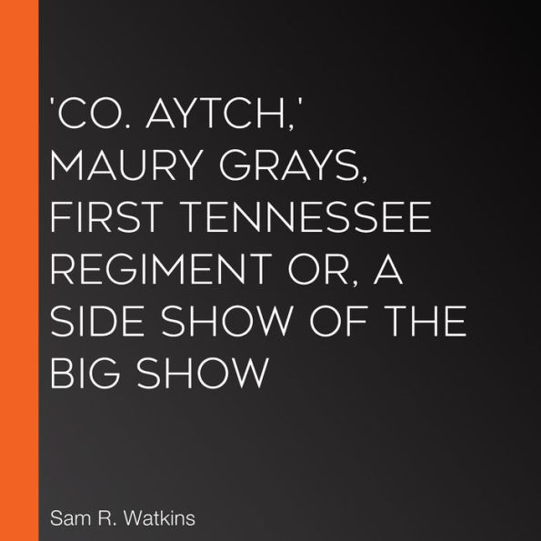 'Co. Aytch,' Maury Grays, First Tennessee Regiment or, A Side Show of the Big Show
