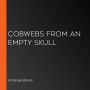 Cobwebs from an Empty Skull