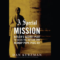 A Special Mission: Hitler's Secret Plot to Seize the Vatican and Kidnap Pope Pius XII