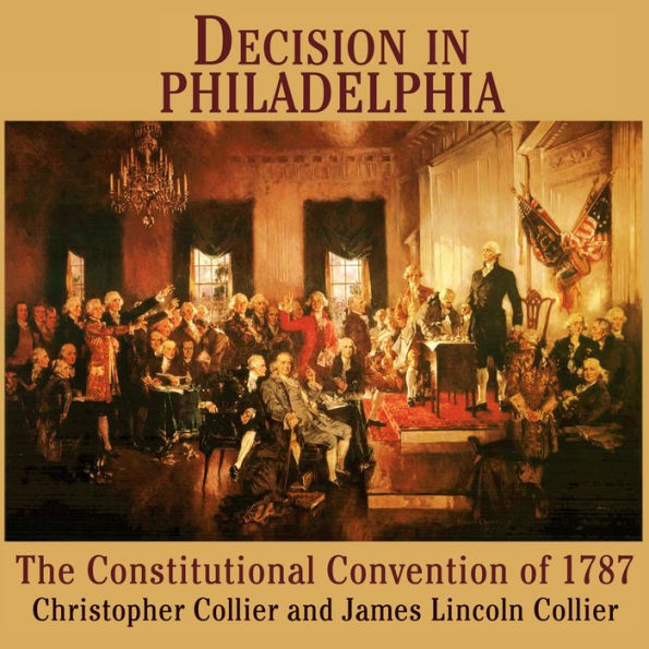 Decision in Philadelphia: The Constitutional Convention of 1787