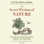 The Secret Wisdom of Nature: Trees, Animals, and the Extraordinary Balance of All Living Things-Stories from Science and Observation