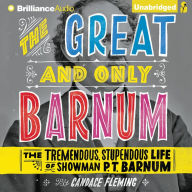 The Great and Only Barnum: The Tremendous, Stupendous Life of Showman P. T. Barnum