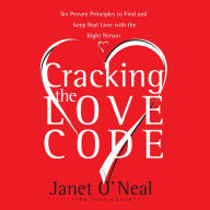 Cracking the Love Code: Six Proven Principles to Find and Keep Real Love with the Right Person (Abridged)