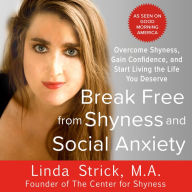 Break Free from Shyness and Social Anxiety: Overcome Shyness, Gain Confidence, and Start Living the Life You Deserve