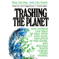 Trashing the Planet: How Science Can Help Us Deal With Acid Rain, Depletion of the Ozone, and Nuclear Waste Among Other Things
