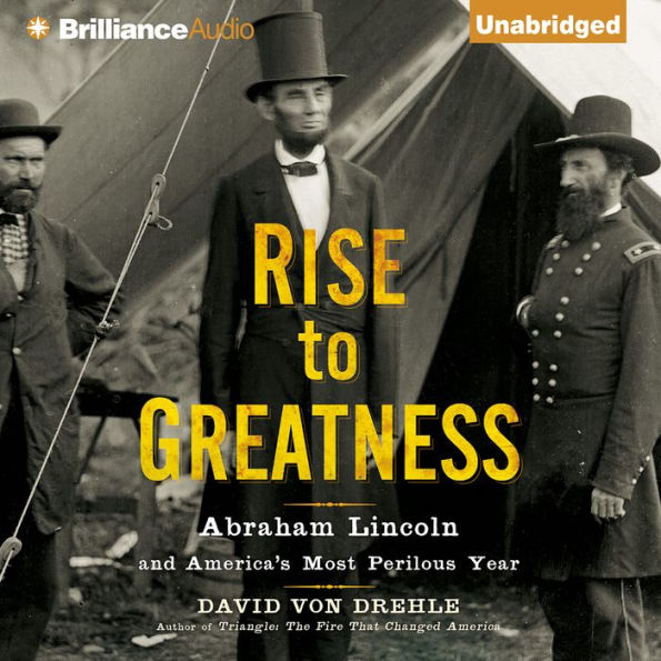 Rise to Greatness: Abraham Lincoln and America's Most Perilous Year
