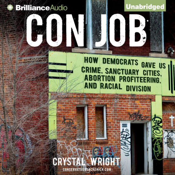 Con Job: How Democrats Gave Us Crime, Sanctuary Cities, Abortion Profiteering, and Racial Division