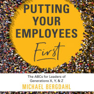 Putting Your Employees First: The ABC's for Leaders of Generations X, Y, & Z