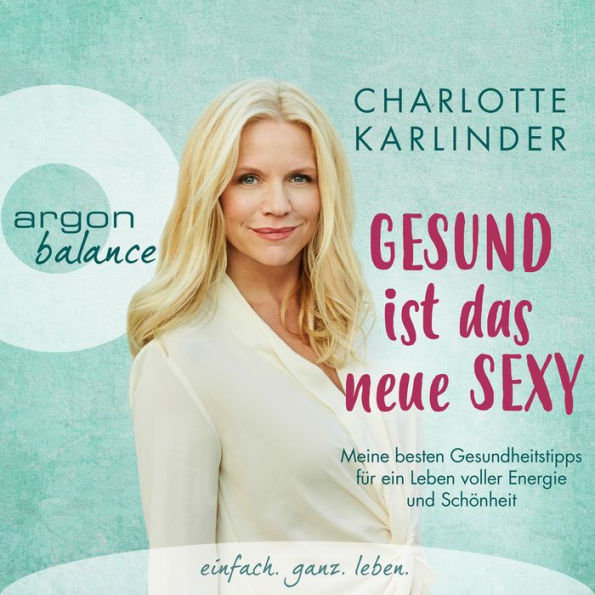 Gesund ist das neue Sexy - Meine besten Gesundheitstipps für ein Leben voller Energie und Schönheit (Autorinnenlesung)