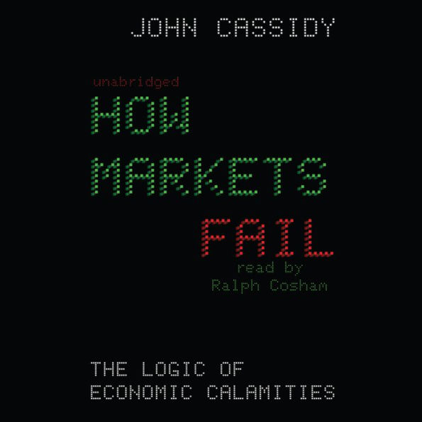 How Markets Fail: The Logic of Economic Calamities