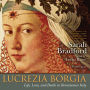 Lucrezia Borgia: Life, Love, and Death in Renaissance Italy