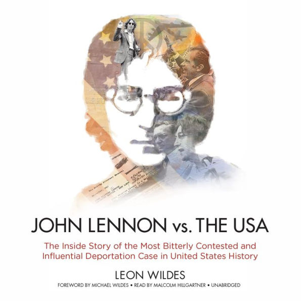 John Lennon vs. the U.S.A.: The Inside Story of the Most Bitterly Contested and Influential Deportation Case in United States History